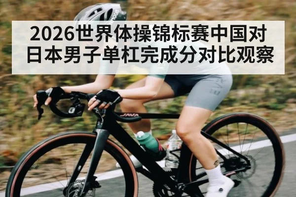 2026世界体操锦标赛中国对日本男子单杠完成分对比观察