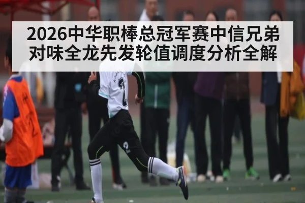 2026中华职棒总冠军赛中信兄弟对味全龙先发轮值调度分析全解
